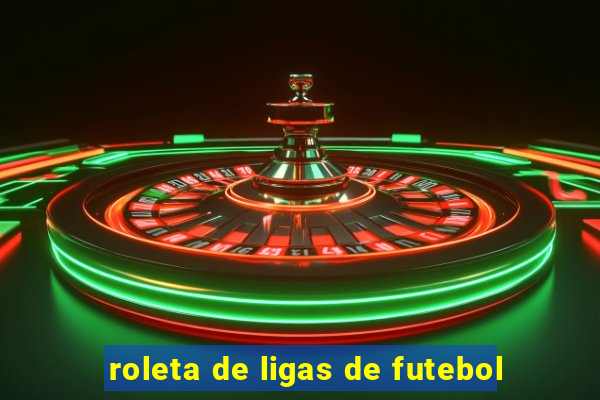 roleta de ligas de futebol